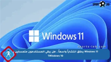 Windows 11 يحقق انتشاراً واسعاً.. هل يبقى المستخدمون متمسكين بـ Windows 10؟